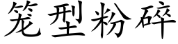 笼型粉碎 (楷体矢量字库)