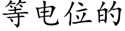 等電位的 (楷體矢量字庫)