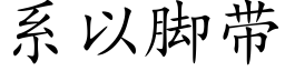 系以脚带 (楷体矢量字库)