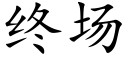 終場 (楷體矢量字庫)