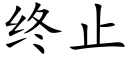 終止 (楷體矢量字庫)