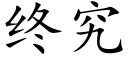 終究 (楷體矢量字庫)