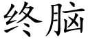 終腦 (楷體矢量字庫)