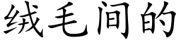 絨毛間的 (楷體矢量字庫)