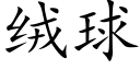 絨球 (楷體矢量字庫)