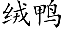 絨鴨 (楷體矢量字庫)