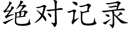 絕對記錄 (楷體矢量字庫)