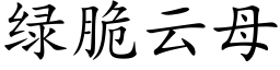 绿脆云母 (楷体矢量字库)