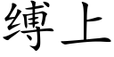 縛上 (楷體矢量字庫)