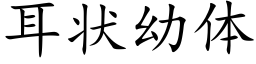 耳狀幼體 (楷體矢量字庫)