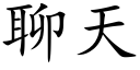 聊天 (楷体矢量字库)