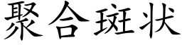 聚合斑狀 (楷體矢量字庫)