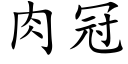 肉冠 (楷體矢量字庫)