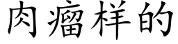 肉瘤樣的 (楷體矢量字庫)