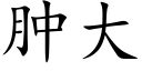 肿大 (楷体矢量字库)