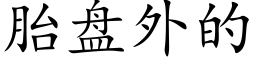 胎盤外的 (楷體矢量字庫)