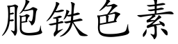 胞鐵色素 (楷體矢量字庫)