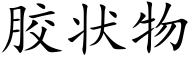 胶状物 (楷体矢量字库)