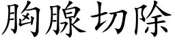 胸腺切除 (楷体矢量字库)