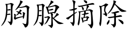 胸腺摘除 (楷体矢量字库)