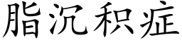 脂沉积症 (楷体矢量字库)