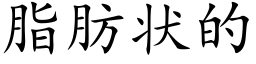 脂肪状的 (楷体矢量字库)