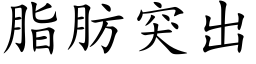 脂肪突出 (楷体矢量字库)