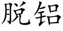 脫鋁 (楷體矢量字庫)