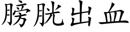 膀胱出血 (楷体矢量字库)