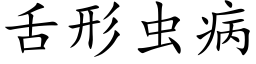 舌形虫病 (楷体矢量字库)