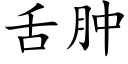 舌腫 (楷體矢量字庫)