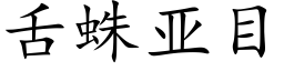 舌蛛亞目 (楷體矢量字庫)