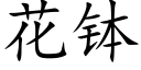 花钵 (楷体矢量字库)