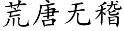 荒唐無稽 (楷體矢量字庫)