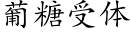 葡糖受体 (楷体矢量字库)