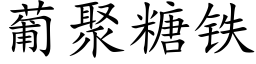 葡聚糖鐵 (楷體矢量字庫)