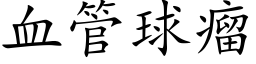 血管球瘤 (楷体矢量字库)