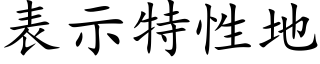 表示特性地 (楷體矢量字庫)