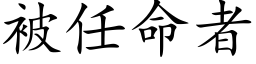 被任命者 (楷體矢量字庫)