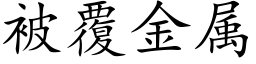 被覆金属 (楷体矢量字库)