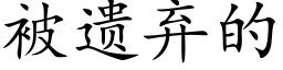 被遗弃的 (楷体矢量字库)