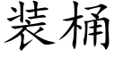 装桶 (楷体矢量字库)