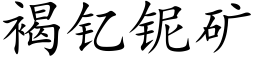 褐钇铌礦 (楷體矢量字庫)