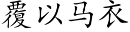 覆以马衣 (楷体矢量字库)