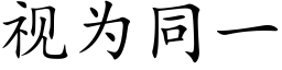 視為同一 (楷體矢量字庫)