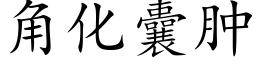 角化囊腫 (楷體矢量字庫)