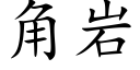 角岩 (楷體矢量字庫)