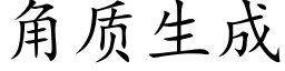 角质生成 (楷体矢量字库)