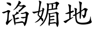 谄媚地 (楷体矢量字库)