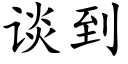 談到 (楷體矢量字庫)